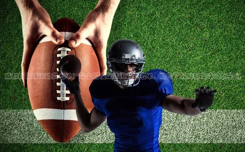 爱游试玩app下载文心一言成都籍足球运动员名单：最全现役足球运动员名单，助您了解成都足球的新星们