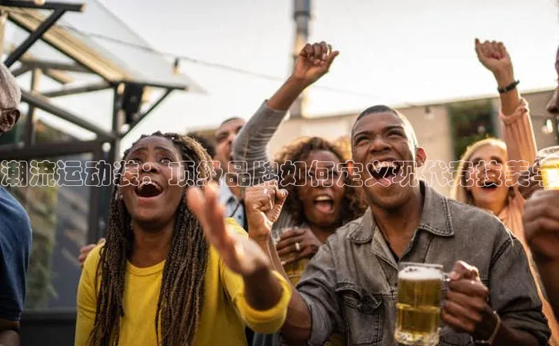 ayx爱游戏·官方网页百度智能云潮流运动装：顶级品牌如何定义现代竞技美学