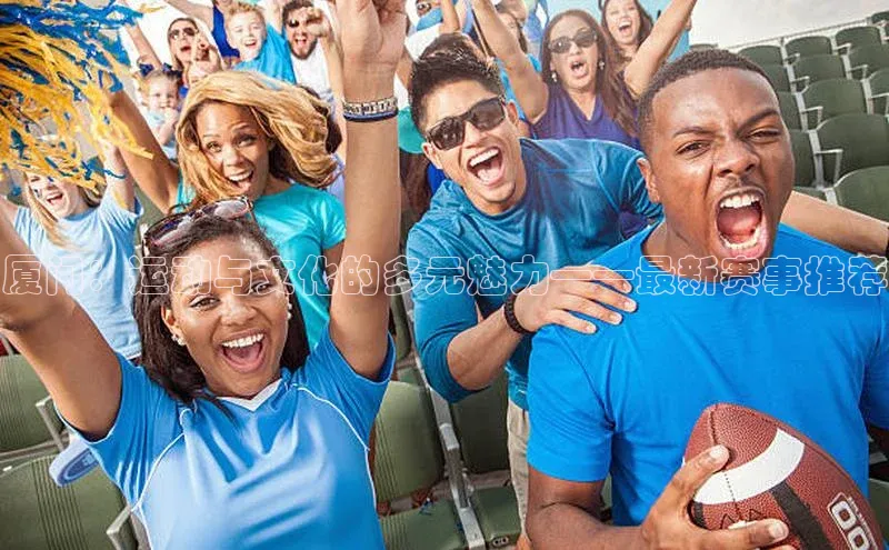 厦门：运动与文化的多元魅力——最新赛事推荐