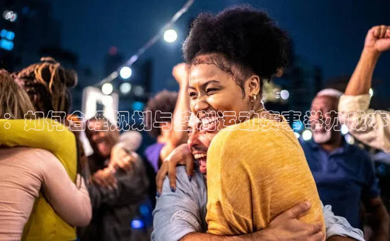 ：如何合理规划与控制运动赛事举办成本